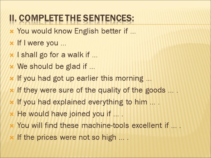 II. Complete the sentences: You would know English better if … If I were